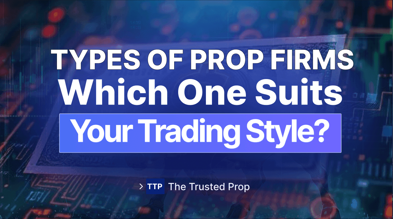 Best Types of Prop Firm for Your Trading Style in 2025