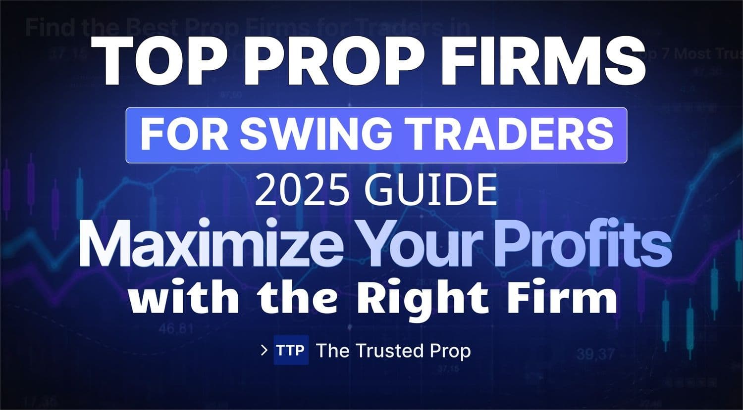 Best Prop Firms for Swing Traders 2025 – Hold Overnight & Scale Fast | The Trusted Prop
