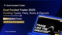 Goat Funded Trader 2025: Funding Types, Fees, Rules & Payouts